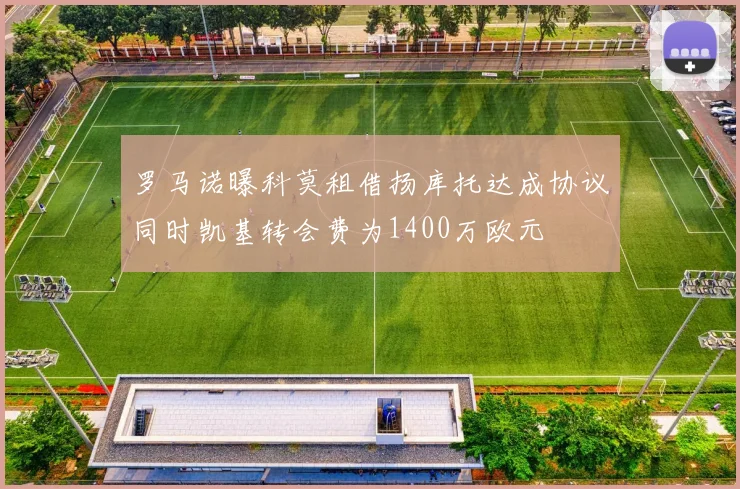 罗马诺曝科莫租借扬库托达成协议同时凯基转会费为1400万欧元