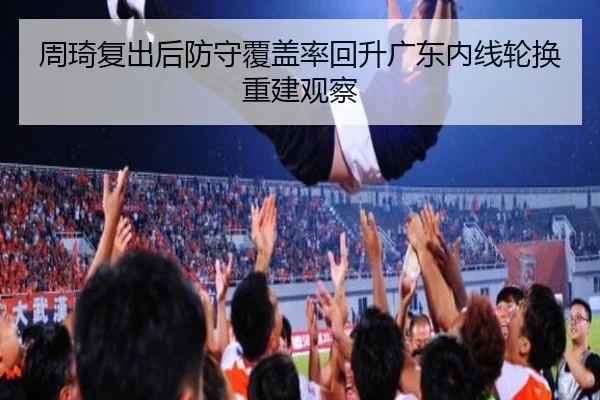 周琦复出后防守覆盖率回升广东内线轮换重建观察